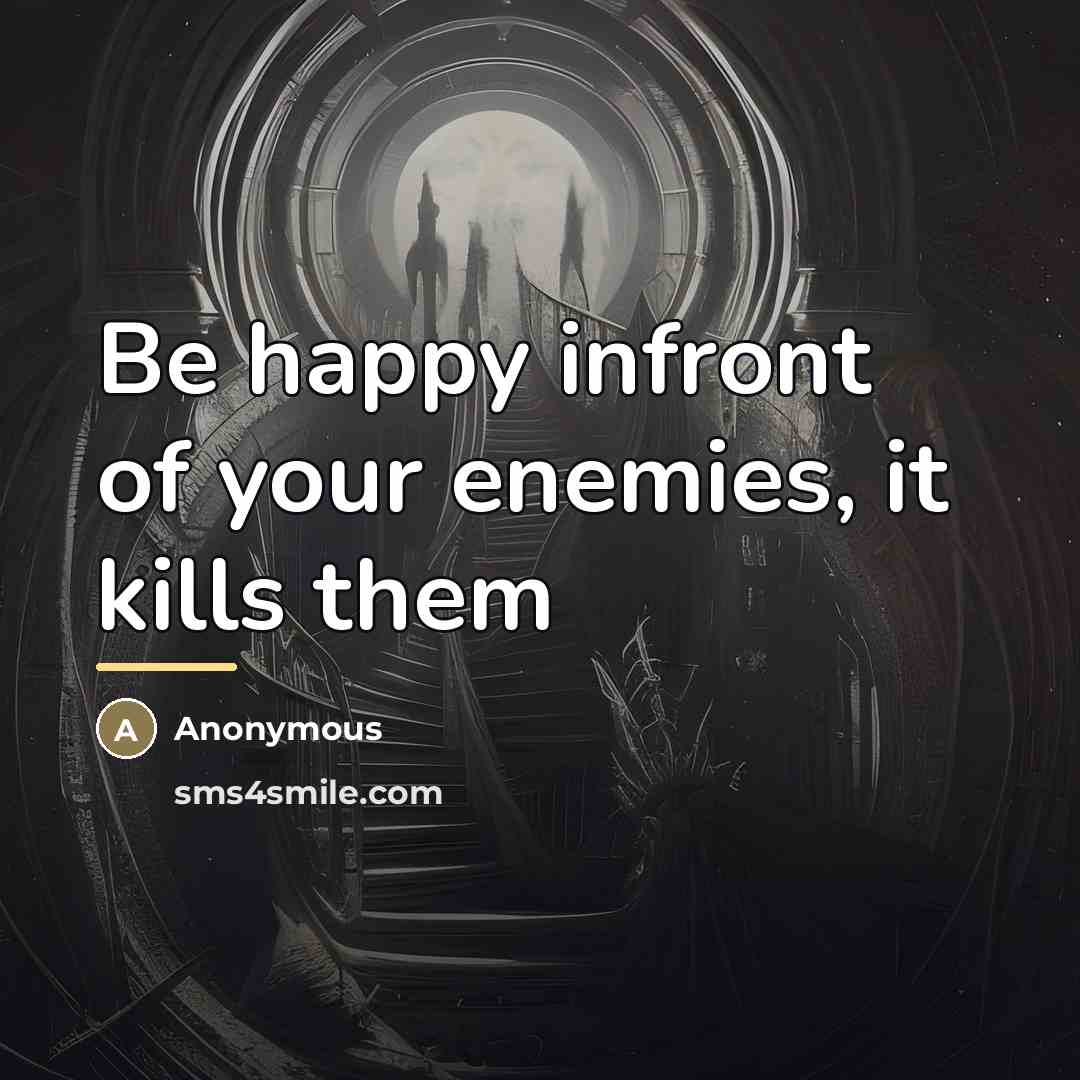 “Be happy infront of your enemies, it kills them…” quote by Anonymous