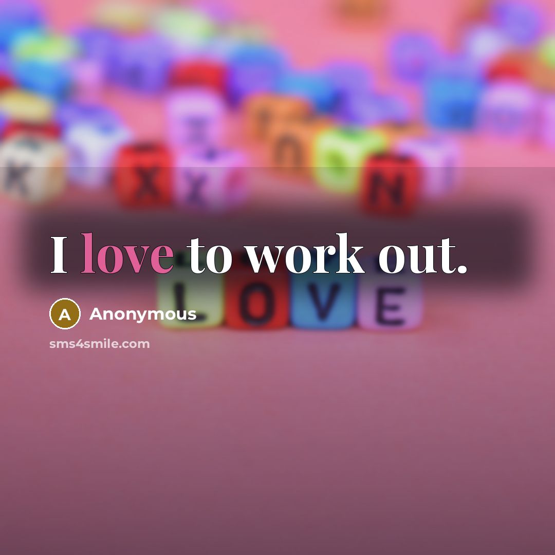 “I love to work out.…” quote by Anonymous