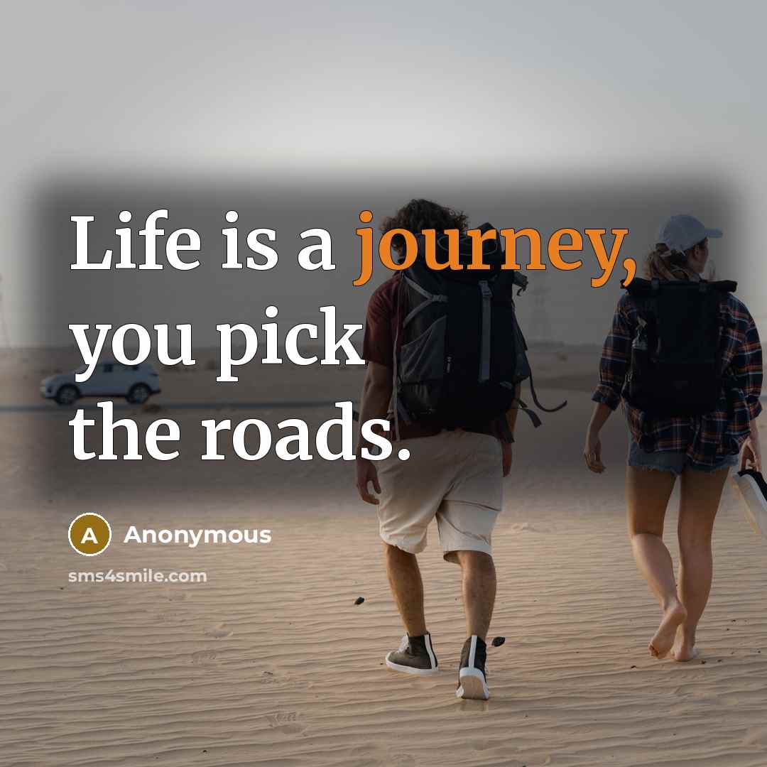 “Life is a journey, you pick the roads.…” quote by Anonymous