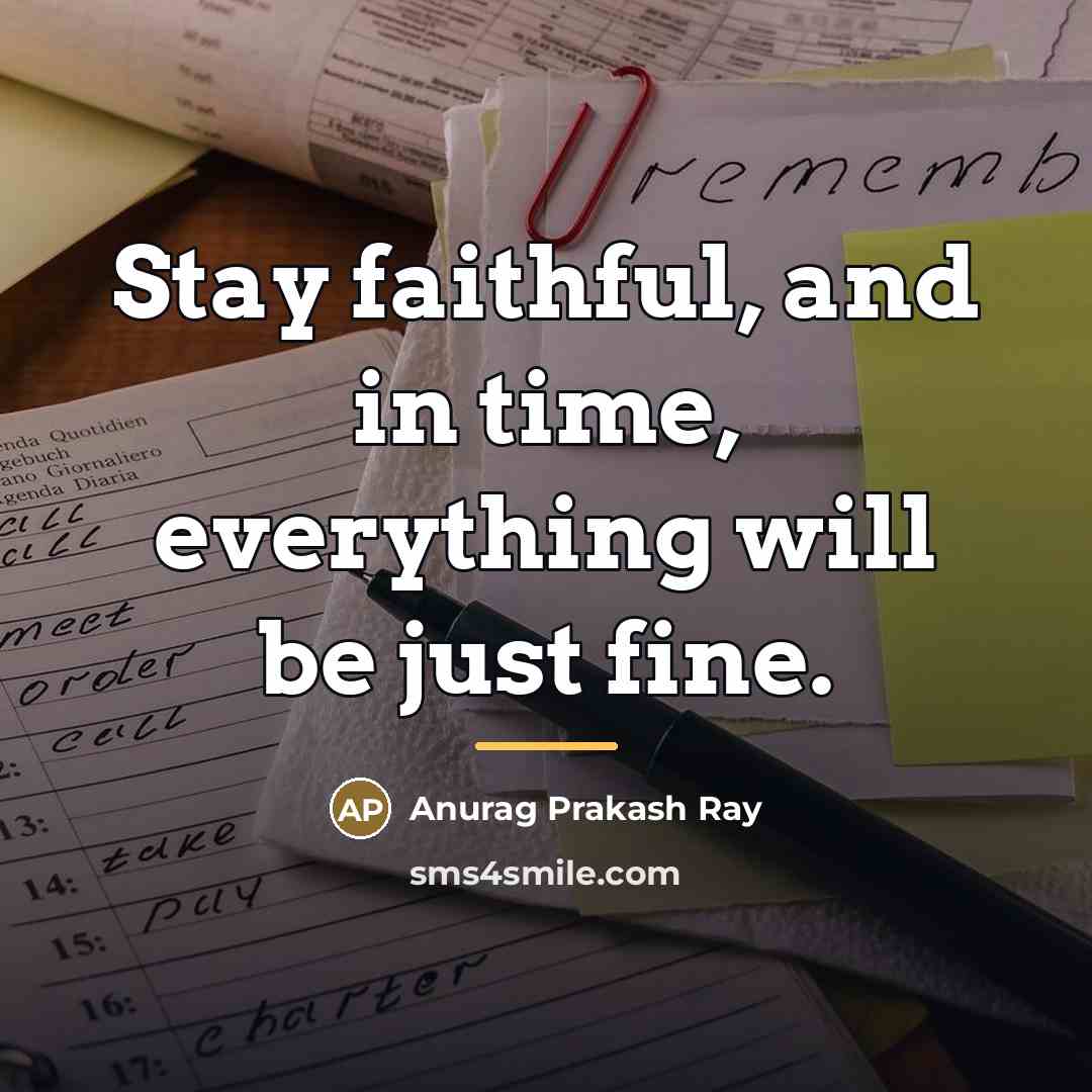 “Stay faithful, and in time, everything will be just fine.…” quote by Anurag Prakash Ray