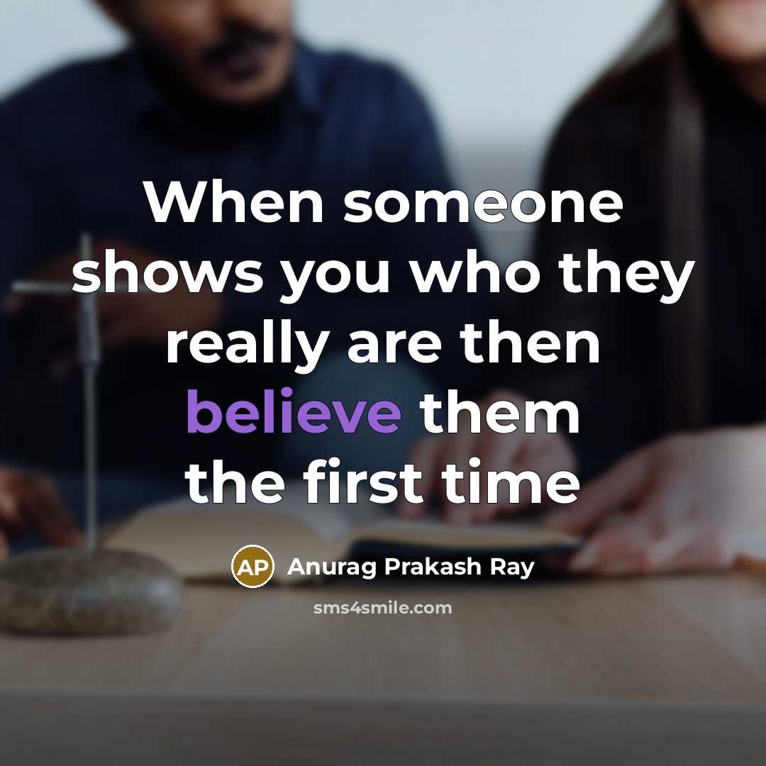 “When someone shows you who they really are then believe…” quote by Anurag Prakash Ray