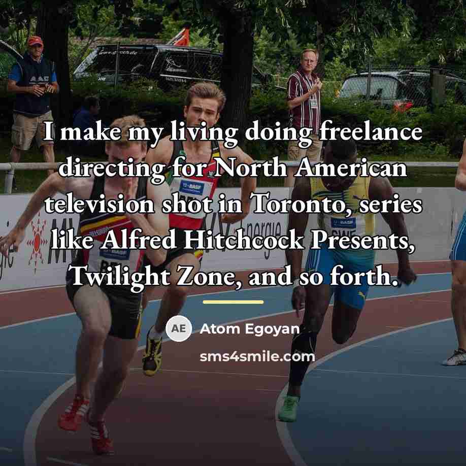 “I make my living doing freelance directing for North American…” quote by Atom Egoyan