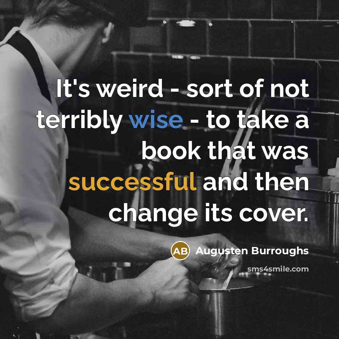 “It's weird - sort of not terribly wise - to…” quote by Augusten Burroughs