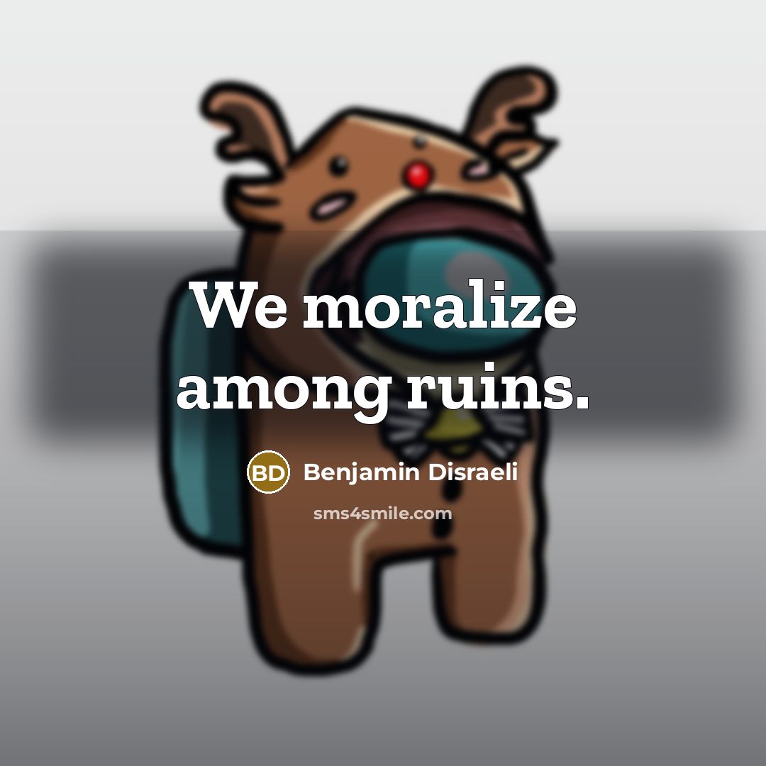 “We moralize among ruins.…” quote by Benjamin Disraeli