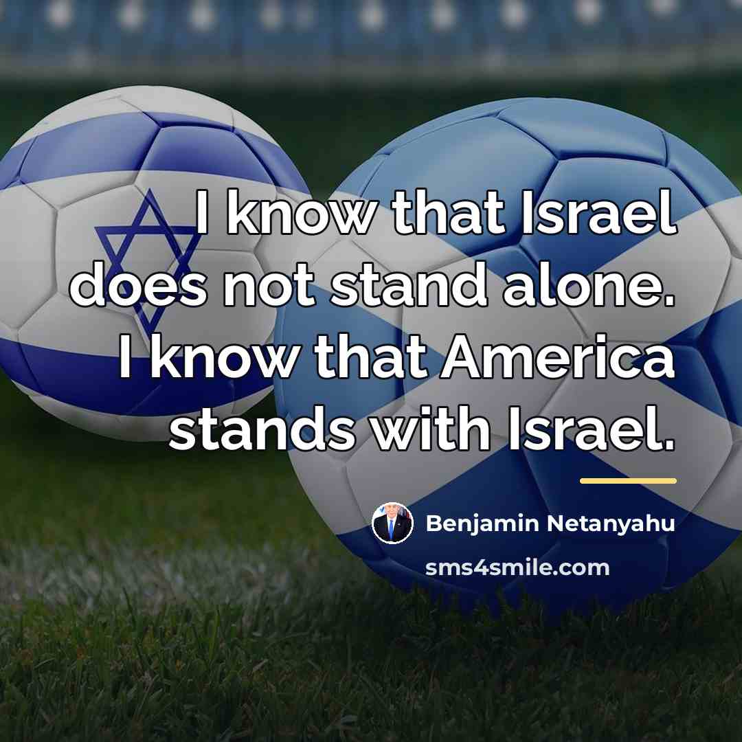 “I know that Israel does not stand alone. I know…” quote by Benjamin Netanyahu