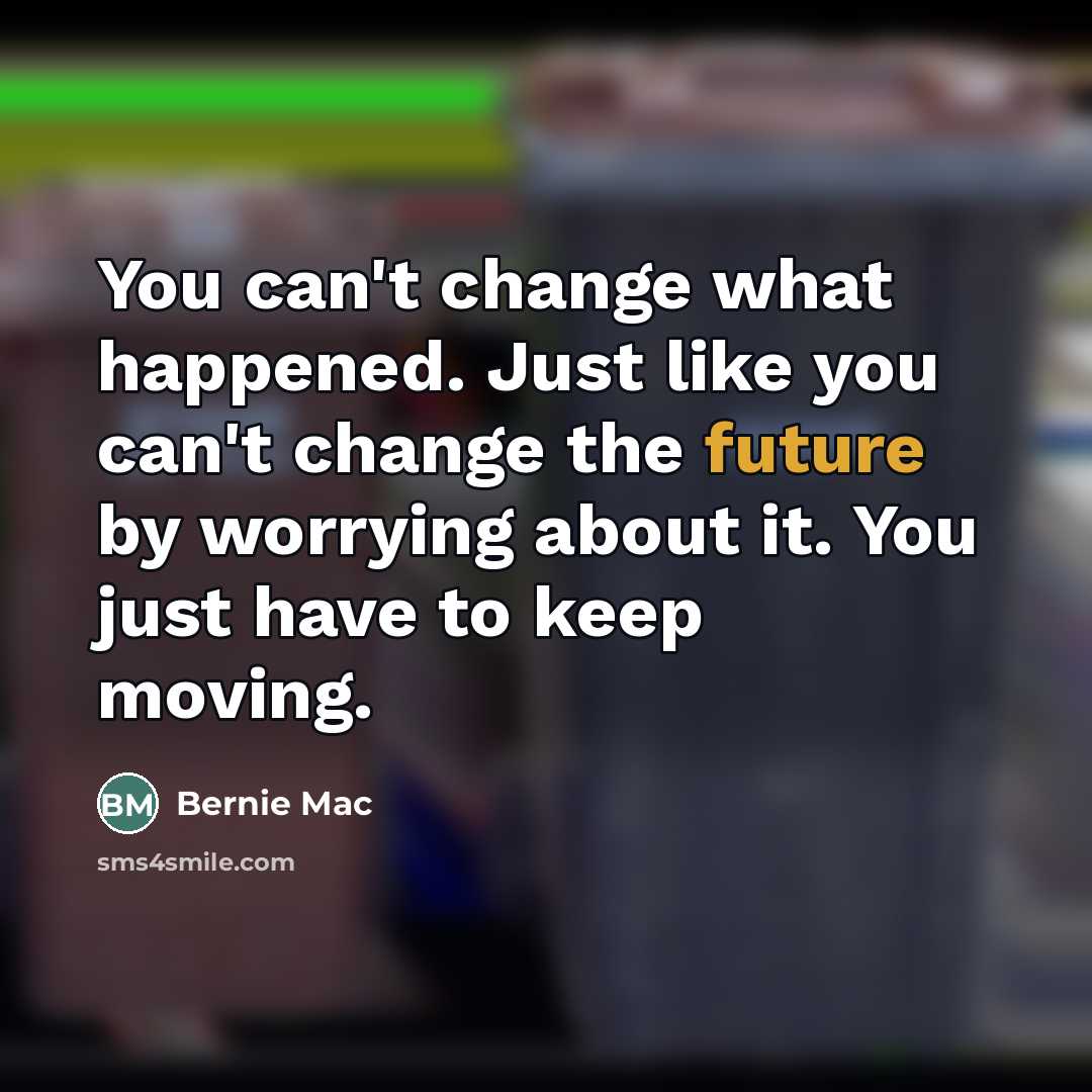 “You can't change what happened. Just like you can't change…” quote by Bernie Mac