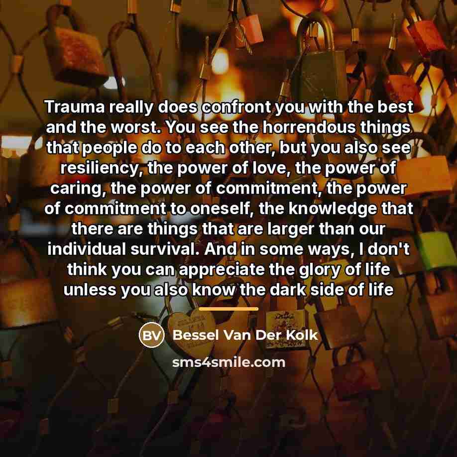 “Trauma really does confront you with the best and the…” quote by Bessel van der Kolk