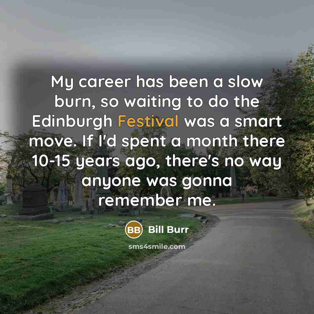 “My career has been a slow burn, so waiting to…” quote by Bill Burr
