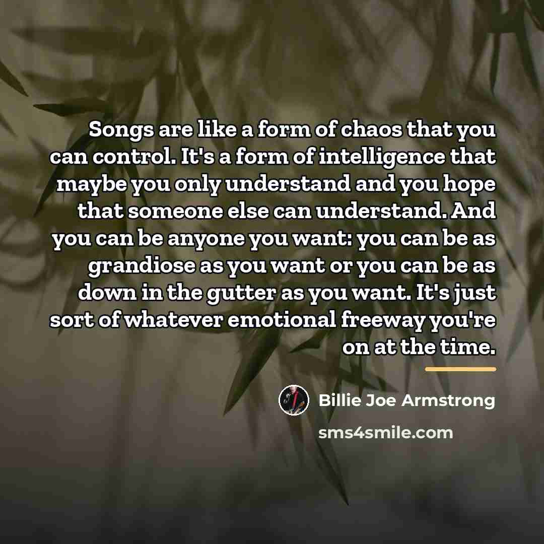 “Songs are like a form of chaos that you can…” quote by Billie Joe Armstrong