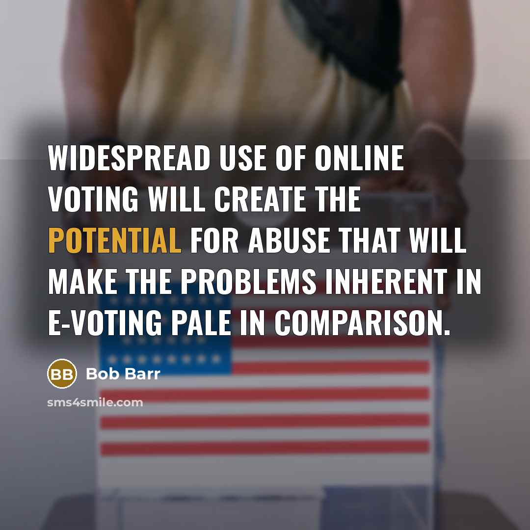 “Widespread use of online voting will create the potential for…” quote by Bob Barr