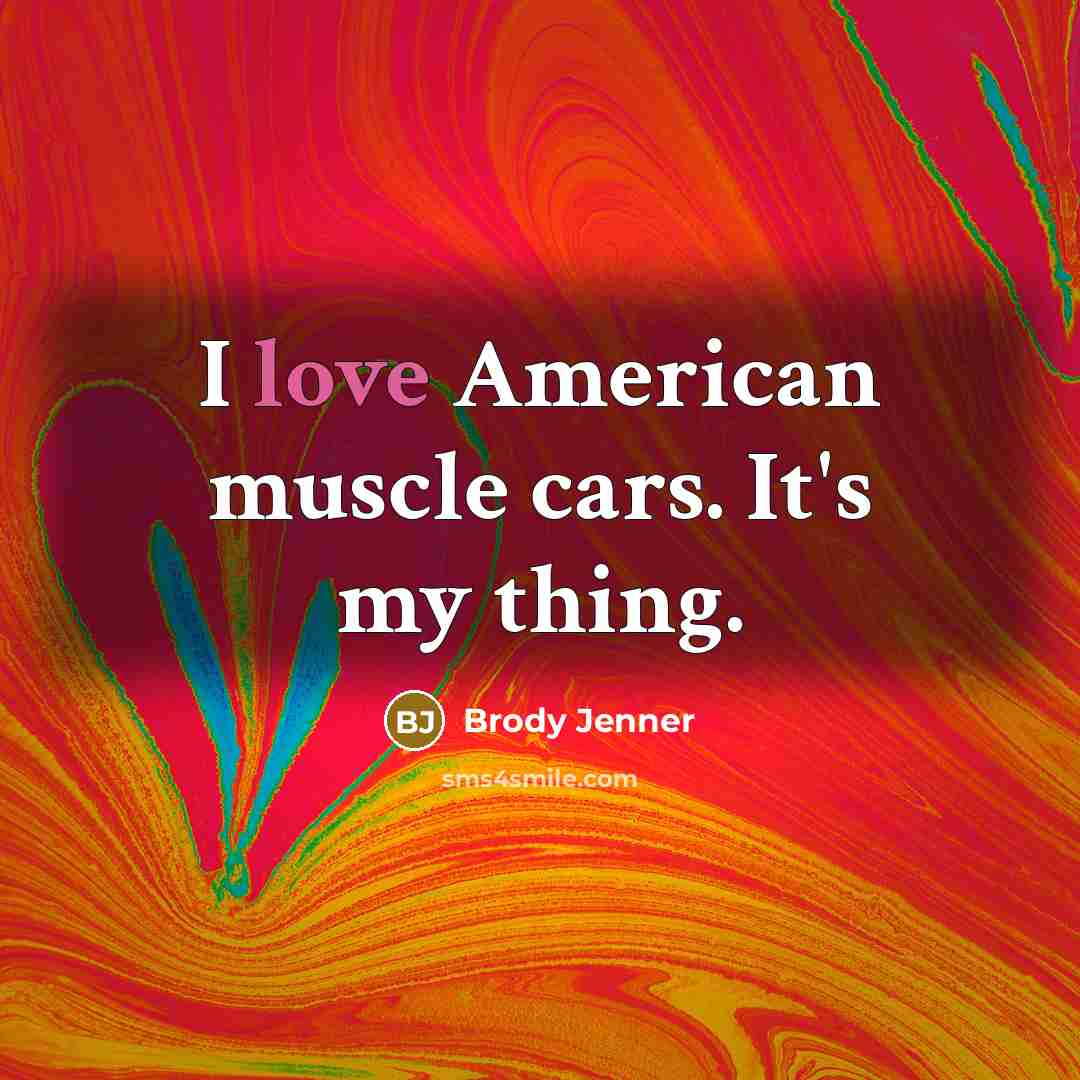 “I love American muscle cars. It's my thing.…” quote by Brody Jenner