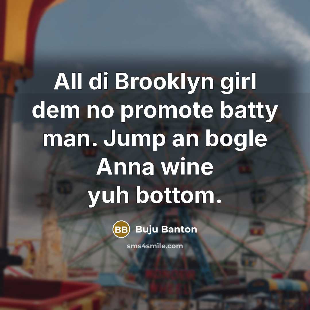 “All di Brooklyn girl dem no promote batty man. Jump…” quote by Buju Banton
