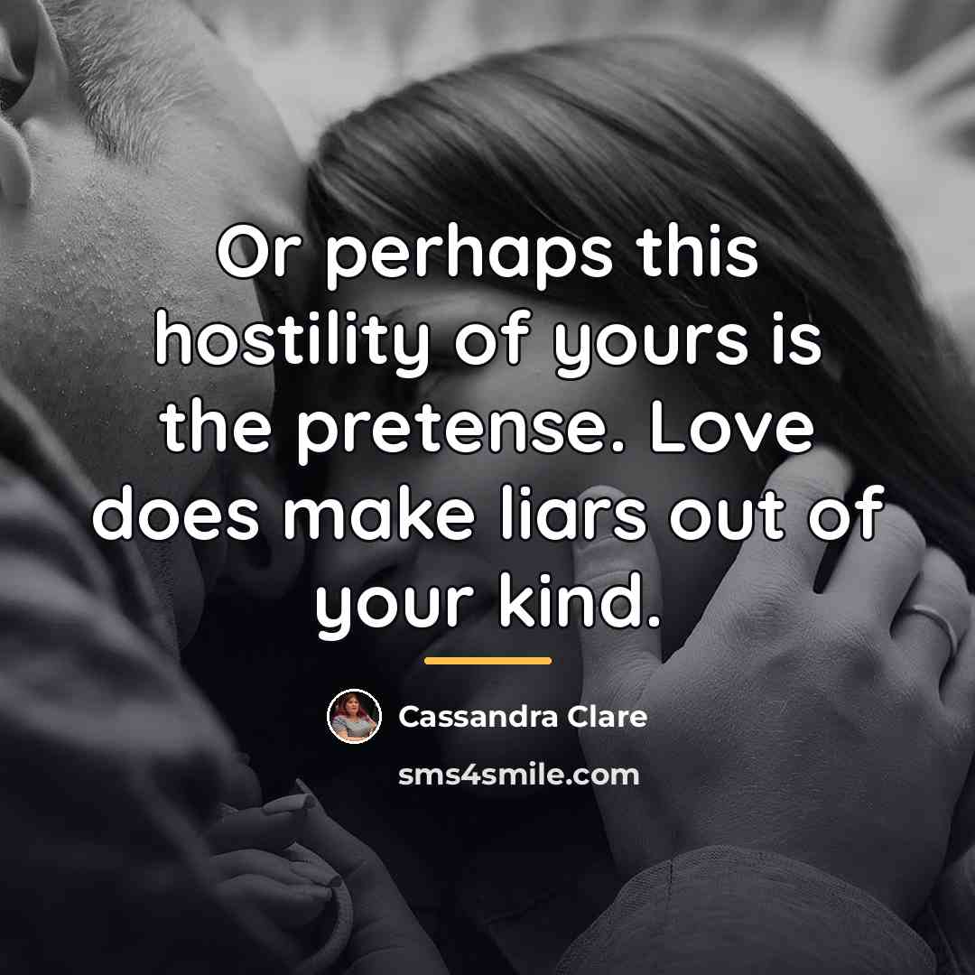 “Or perhaps this hostility of yours is the pretense. Love…” quote by Cassandra Clare