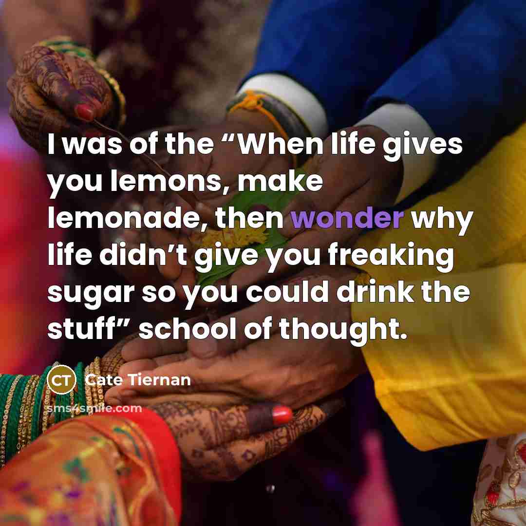 “I was of the “When life gives you lemons, make…” quote by Cate Tiernan