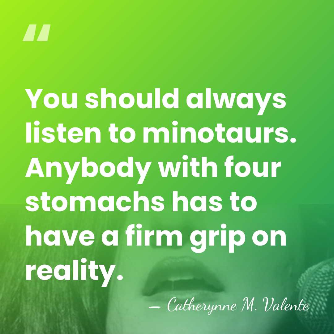 You should always listen to minotaurs. Anybody with four stomachs has to&hellip; - Catherynne M. Valente