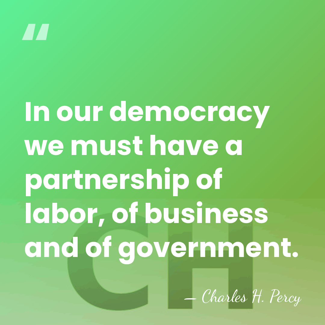 In our democracy we must have a partnership of labor, of business&hellip; - Charles H. Percy