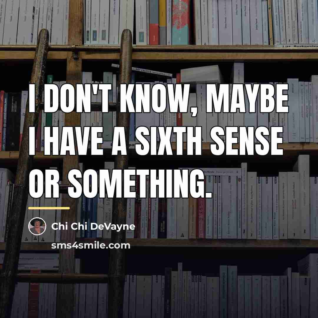 “I don't know, maybe I have a sixth sense or…” quote by Chi Chi DeVayne