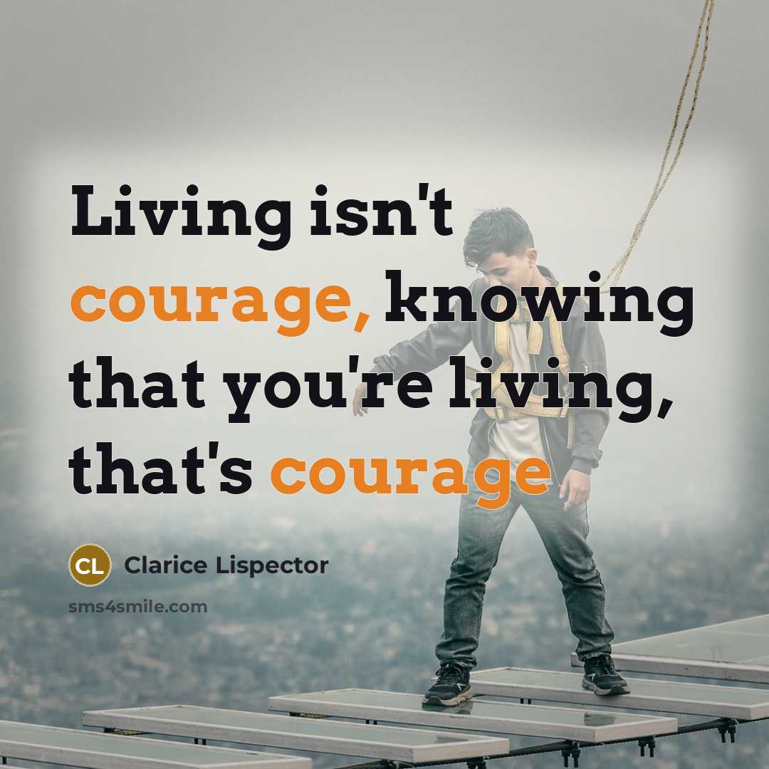 “Living isn't courage, knowing that you're living, that's courage…” quote by Clarice Lispector