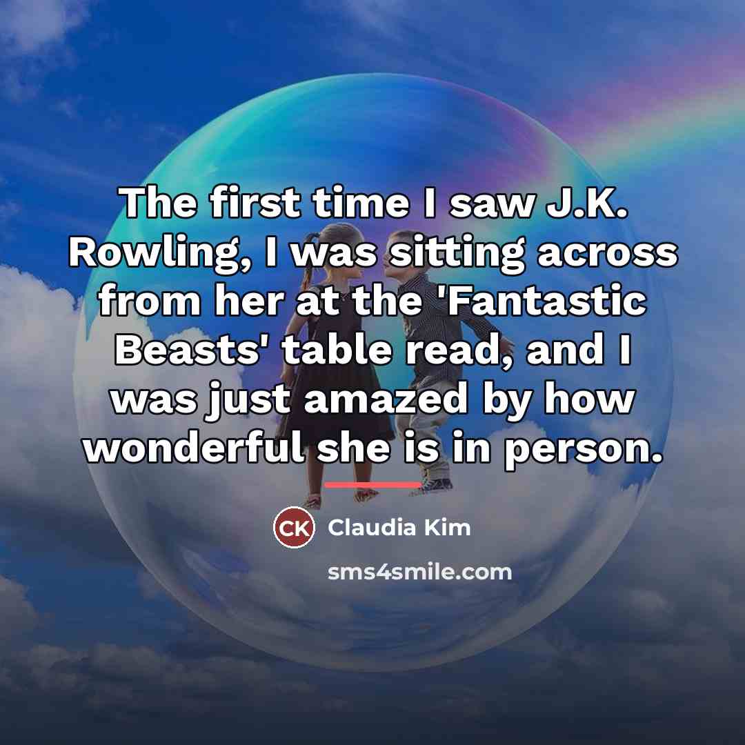 “The first time I saw J.K. Rowling, I was sitting…” quote by Claudia Kim