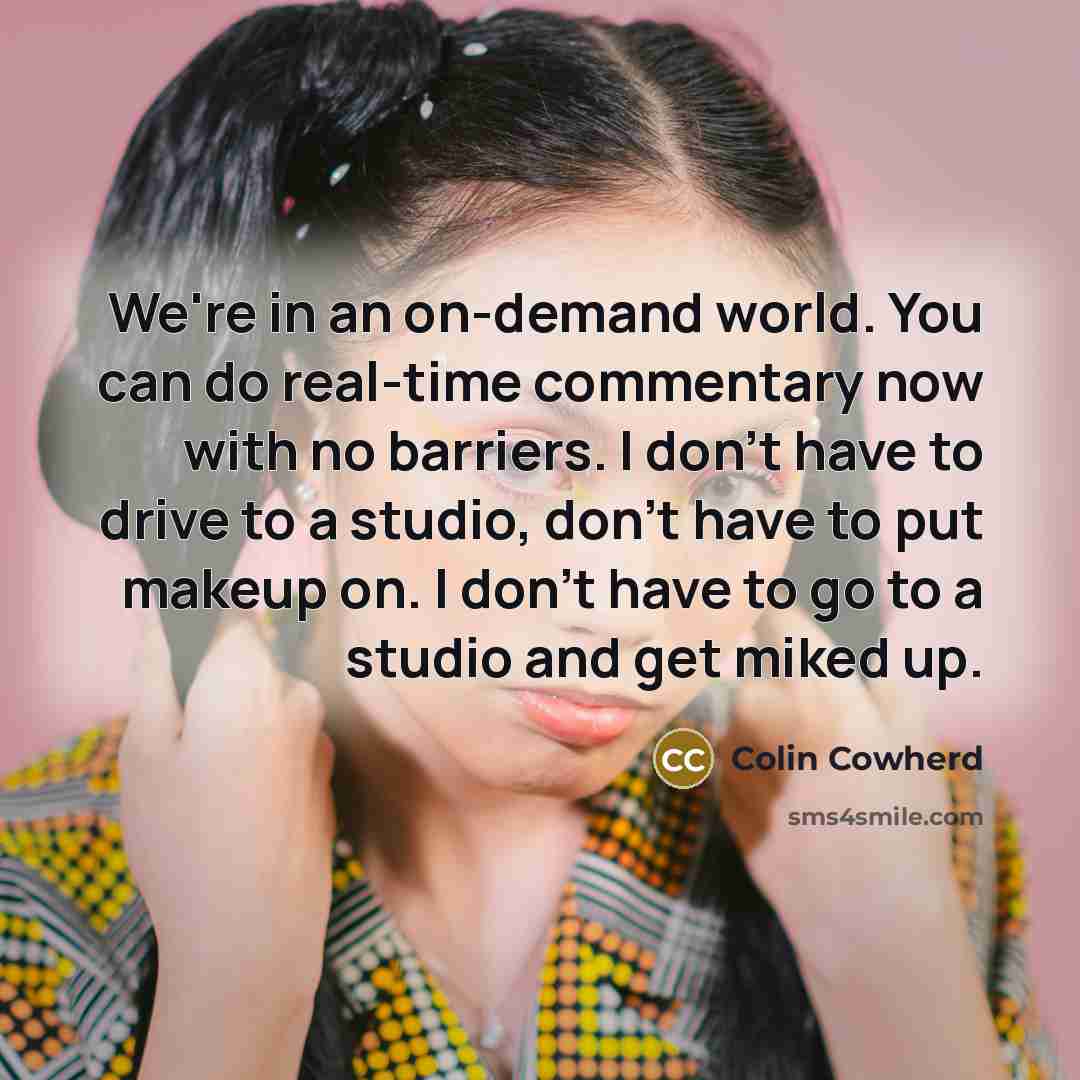 “We're in an on-demand world. You can do real-time commentary…” quote by Colin Cowherd