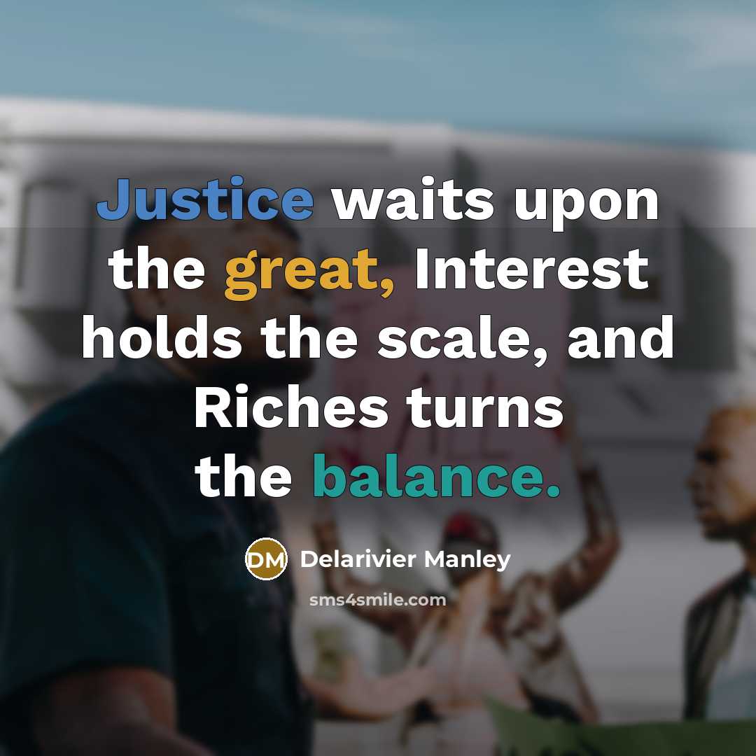 “Justice waits upon the great, Interest holds the scale, and…” quote by Delarivier Manley