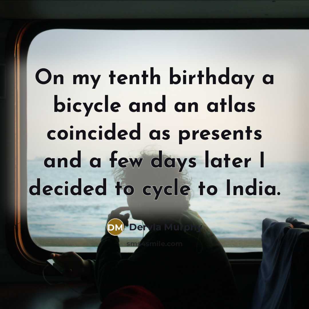 “On my tenth birthday a bicycle and an atlas coincided…” quote by Dervla Murphy