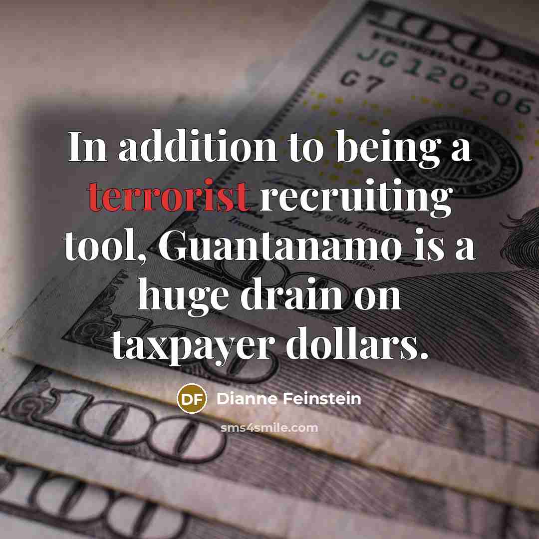 “In addition to being a terrorist recruiting tool, Guantanamo is…” quote by Dianne Feinstein