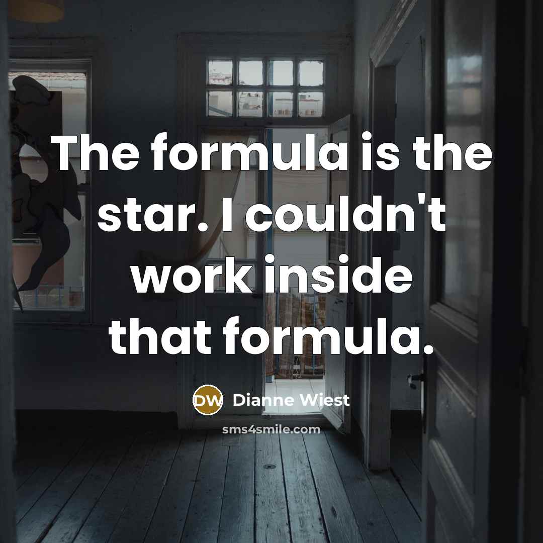 “The formula is the star. I couldn't work inside that…” quote by Dianne Wiest