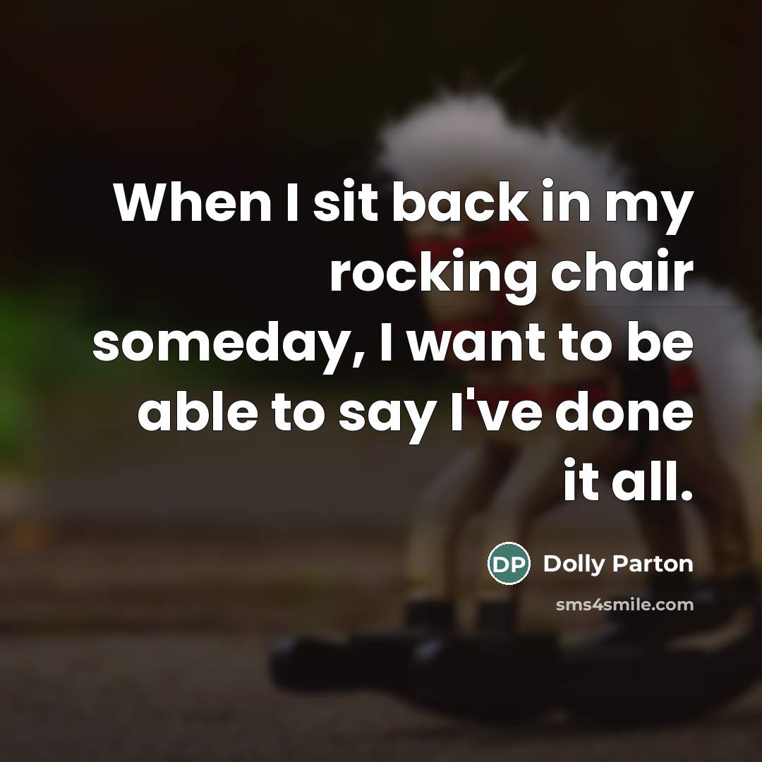 “When I sit back in my rocking chair someday, I…” quote by Dolly Parton