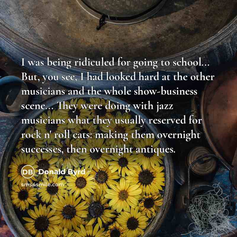 “I was being ridiculed for going to school... But, you…” quote by Donald Byrd