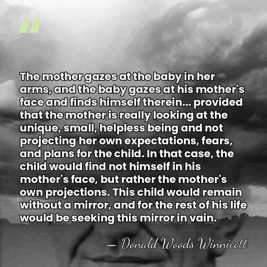 The mother gazes at the baby in her arms, and the baby&hellip; - Donald Woods Winnicott