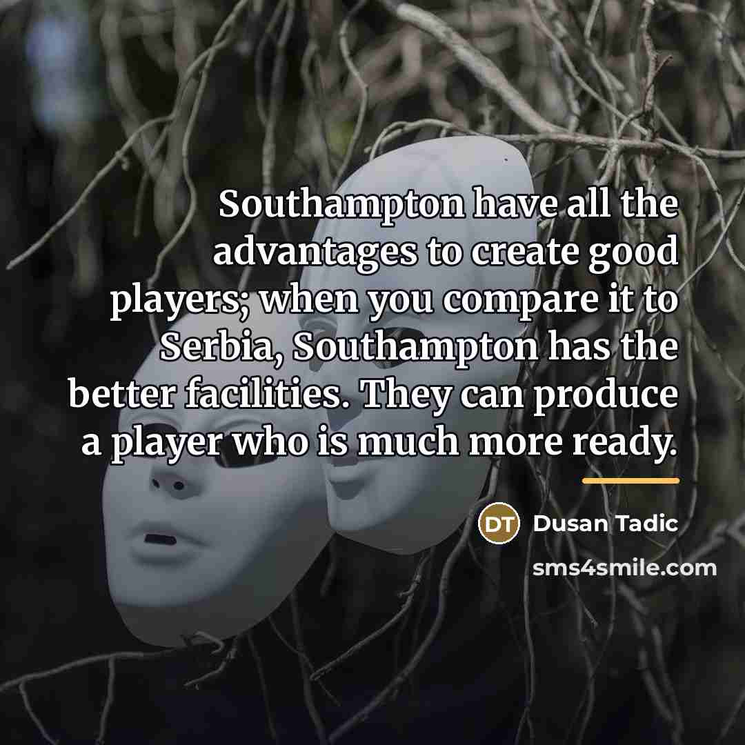“Southampton have all the advantages to create good players; when…” quote by Dusan Tadic