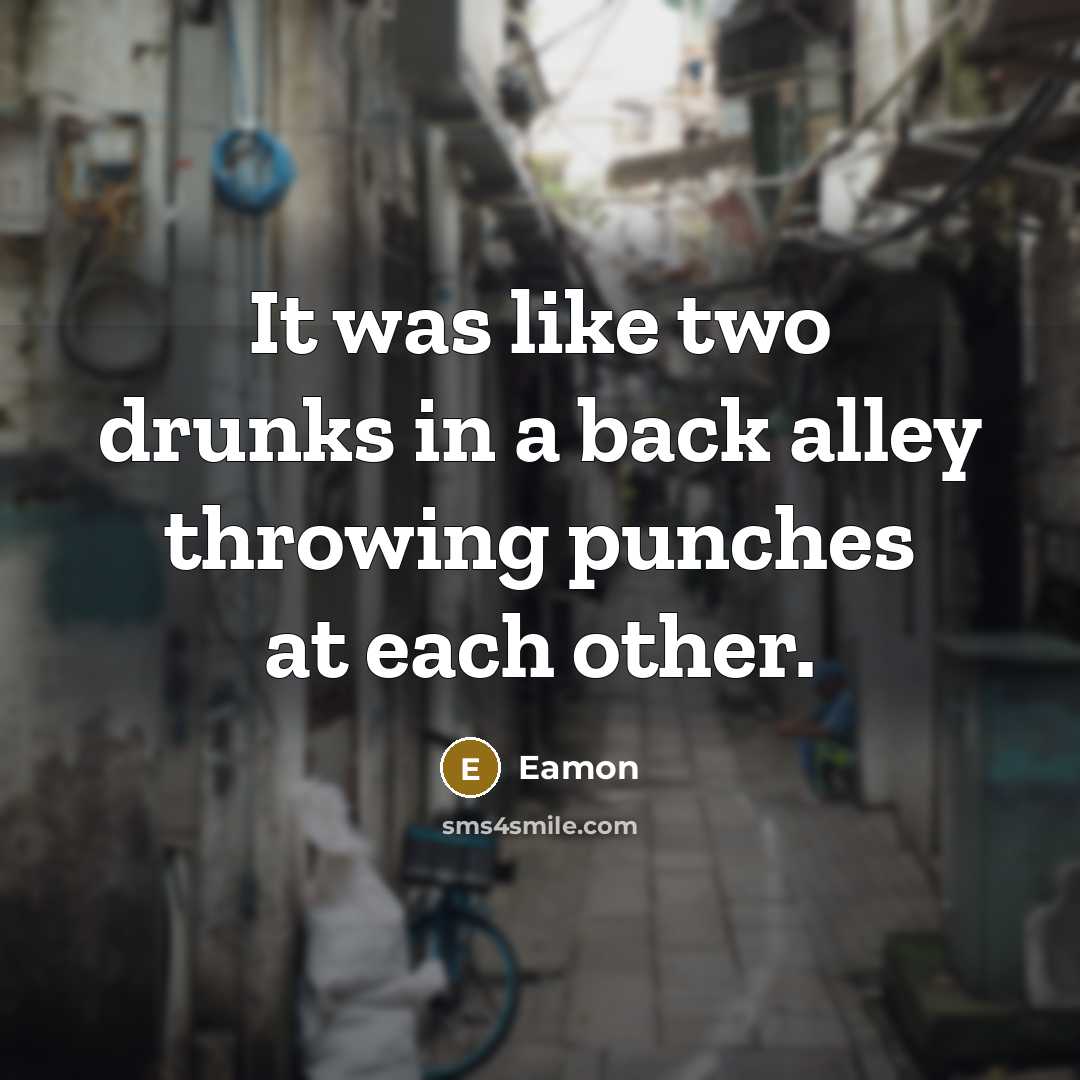 “It was like two drunks in a back alley throwing…” quote by Eamon