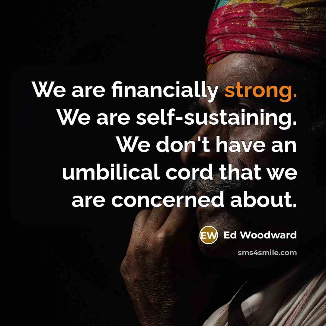 “We are financially strong. We are self-sustaining. We don't have…” quote by Ed Woodward
