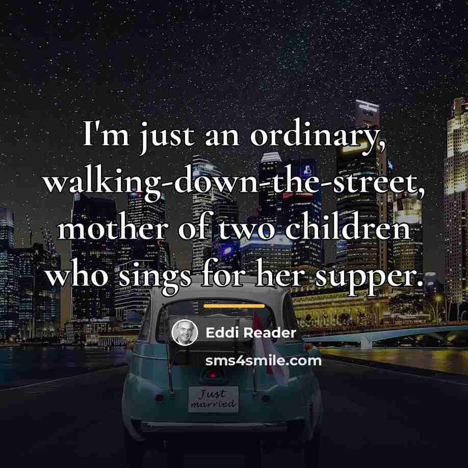 “I'm just an ordinary, walking-down-the-street, mother of two children who…” quote by Eddi Reader