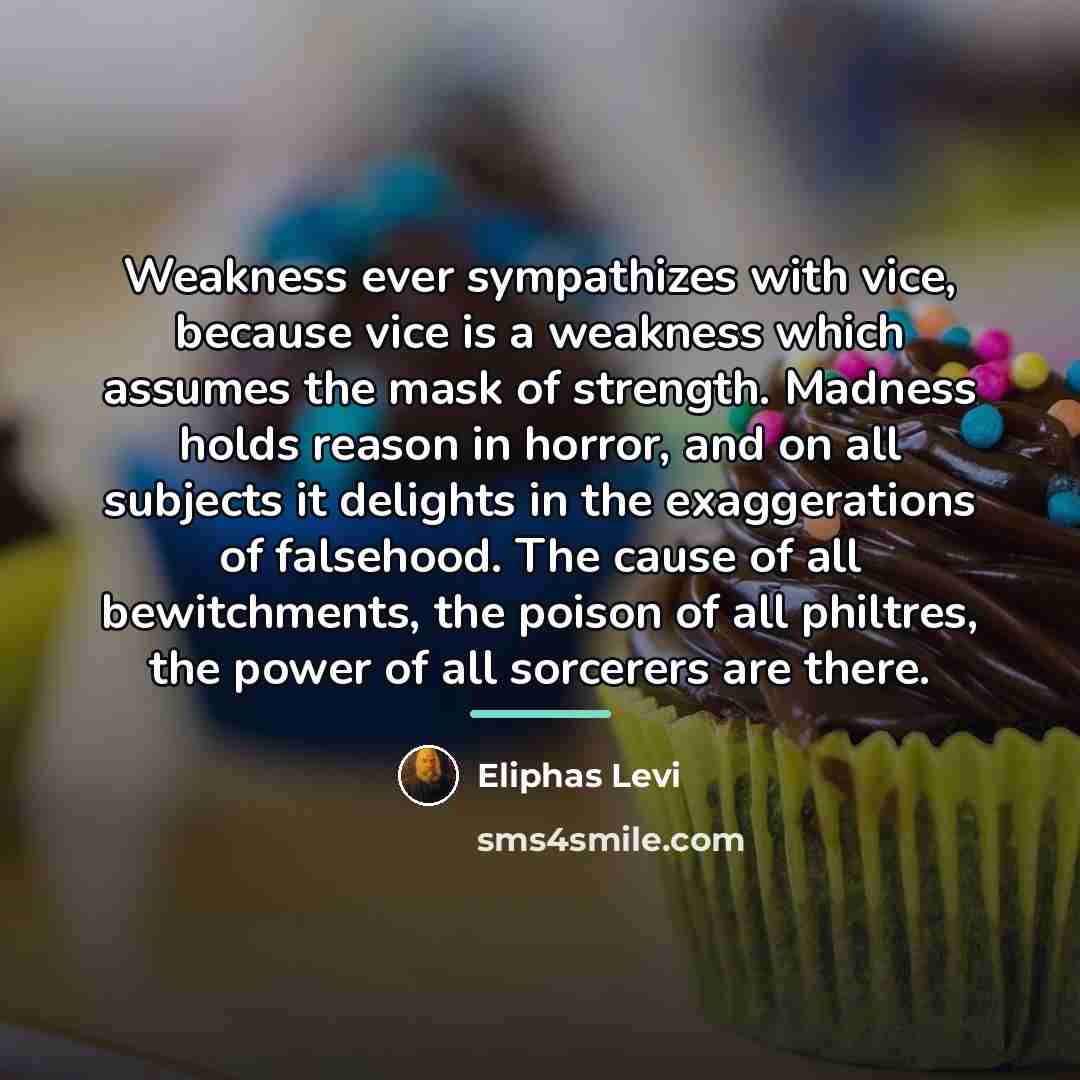 “Weakness ever sympathizes with vice, because vice is a weakness…” quote by Eliphas Levi