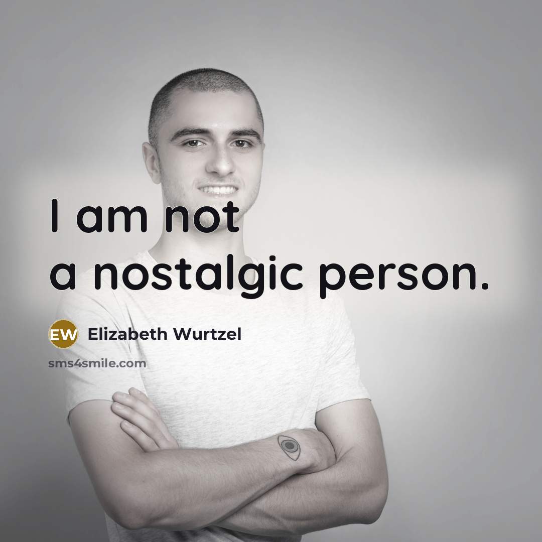 “I am not a nostalgic person.…” quote by Elizabeth Wurtzel