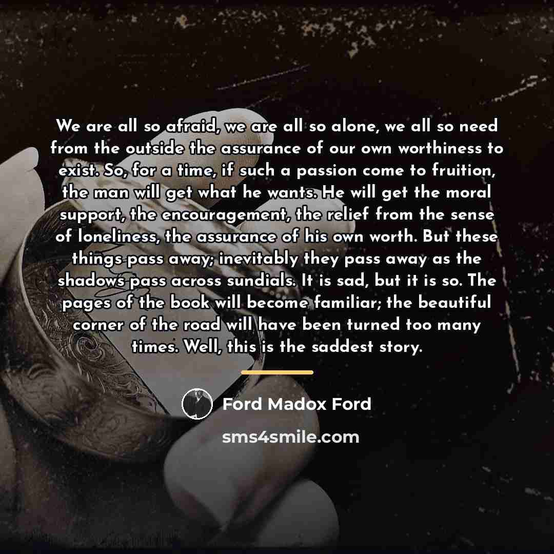 “We are all so afraid, we are all so alone,…” quote by Ford Madox Ford