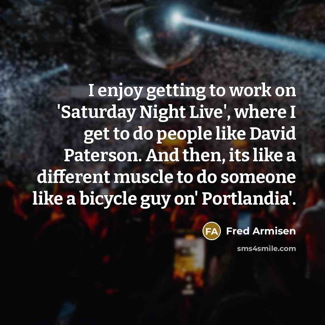 “I enjoy getting to work on 'Saturday Night Live', where…” quote by Fred Armisen