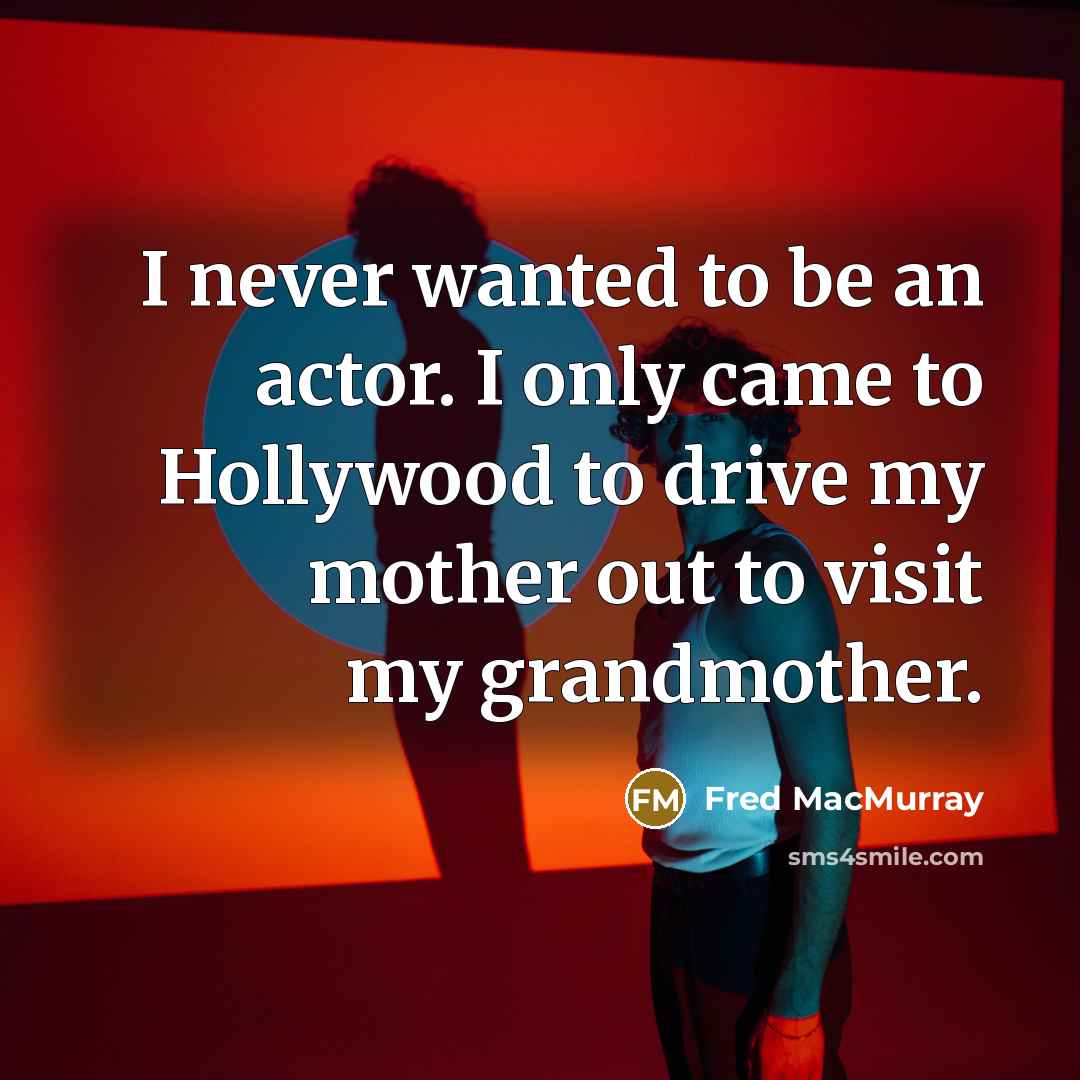 “I never wanted to be an actor. I only came…” quote by Fred MacMurray