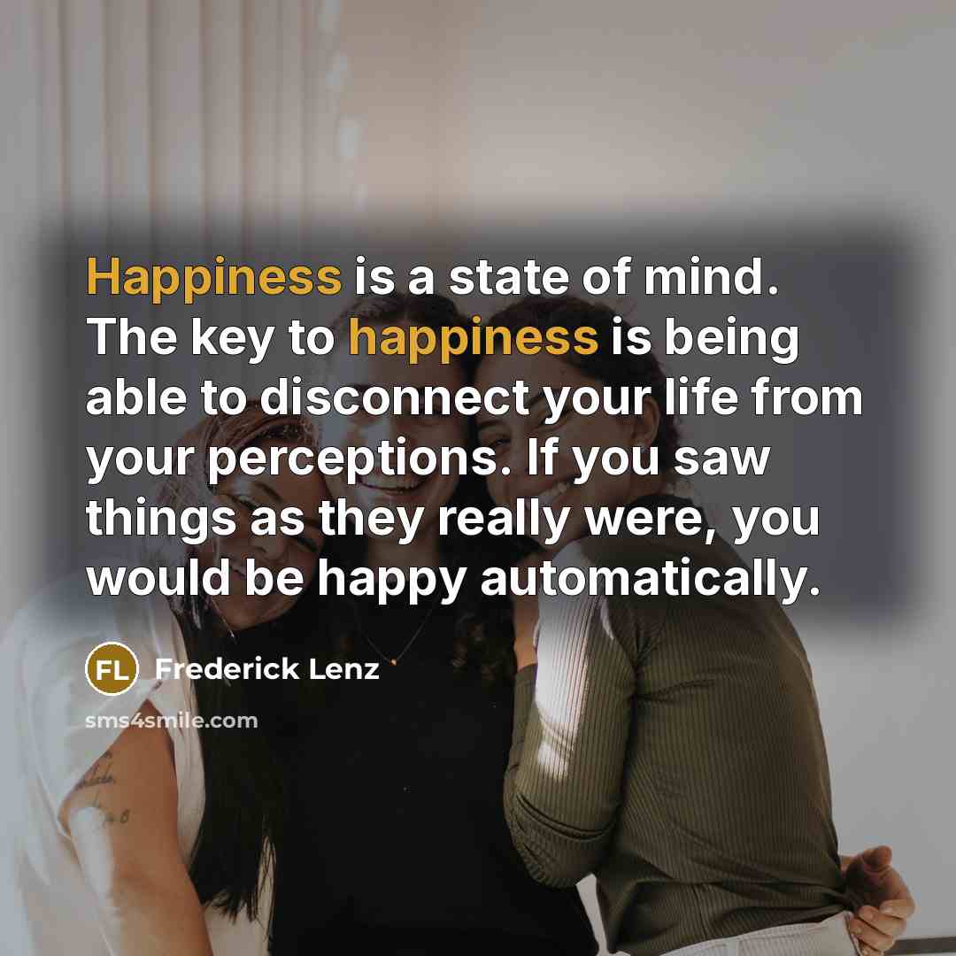 “Happiness is a state of mind. The key to happiness…” quote by Frederick Lenz