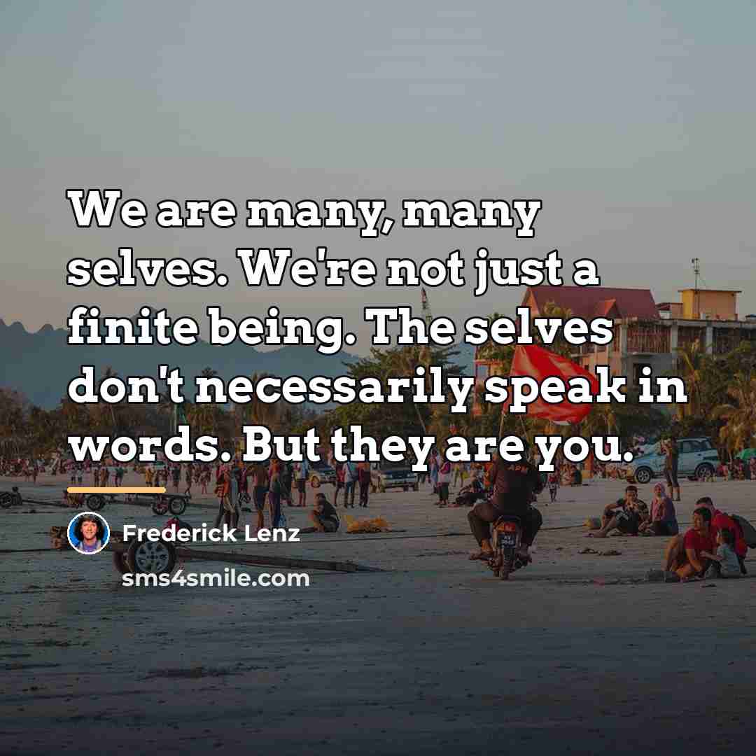 “We are many, many selves. We're not just a finite…” quote by Frederick Lenz