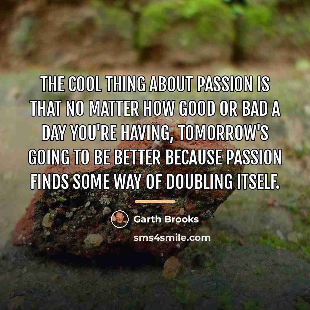 “The cool thing about passion is that no matter how…” quote by Garth Brooks