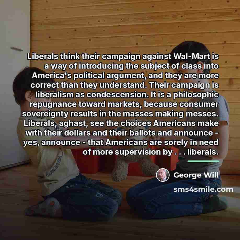 “Liberals think their campaign against Wal-Mart is a way of…” quote by George Will