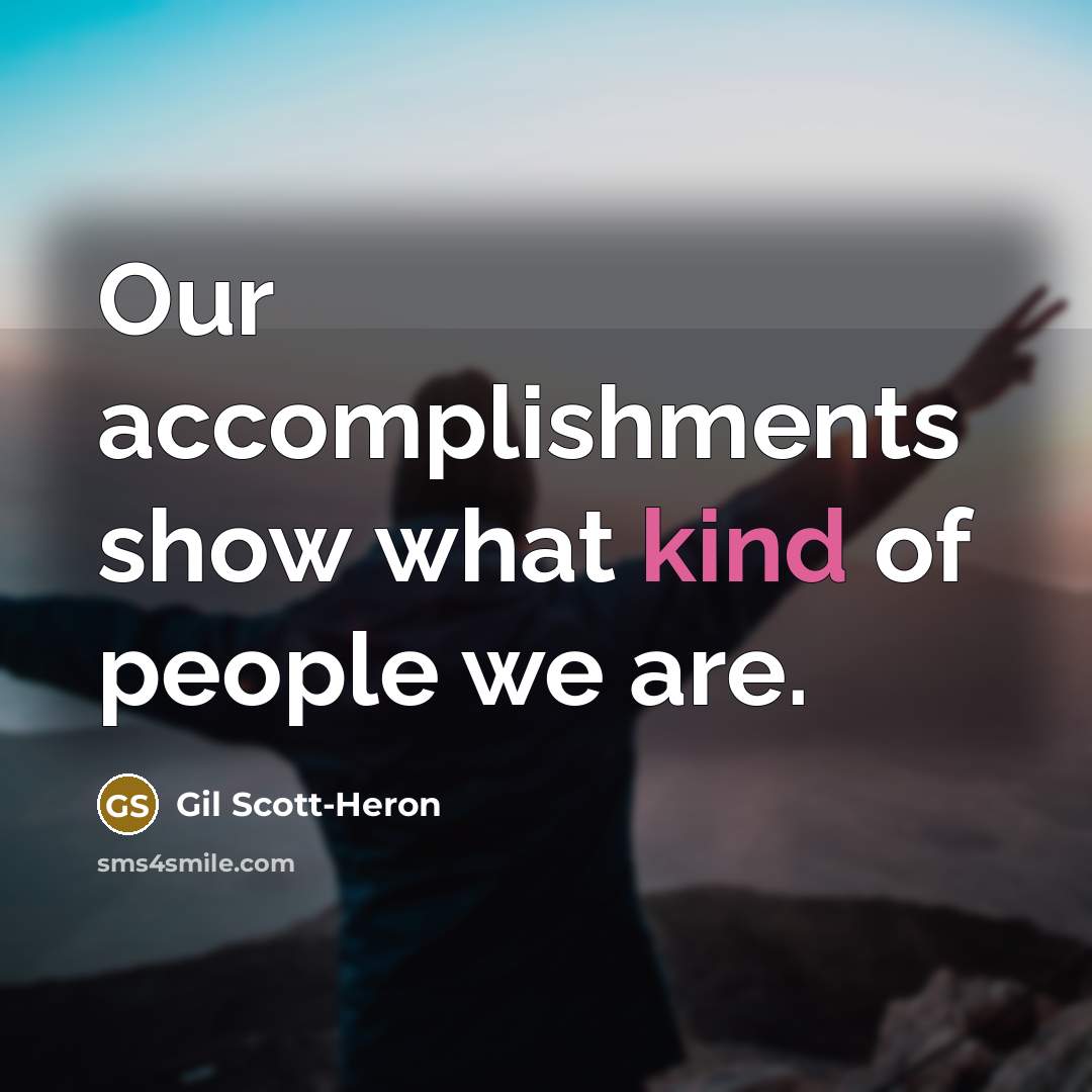 “Our accomplishments show what kind of people we are.…” quote by Gil Scott-Heron