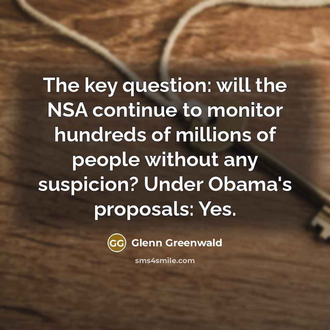 “The key question: will the NSA continue to monitor hundreds…” quote by Glenn Greenwald