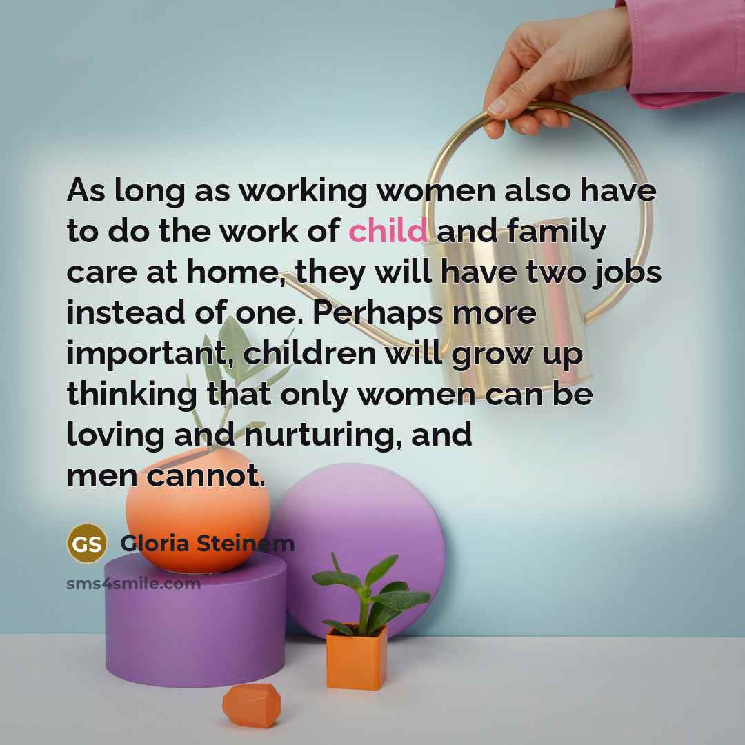 “As long as working women also have to do the…” quote by Gloria Steinem