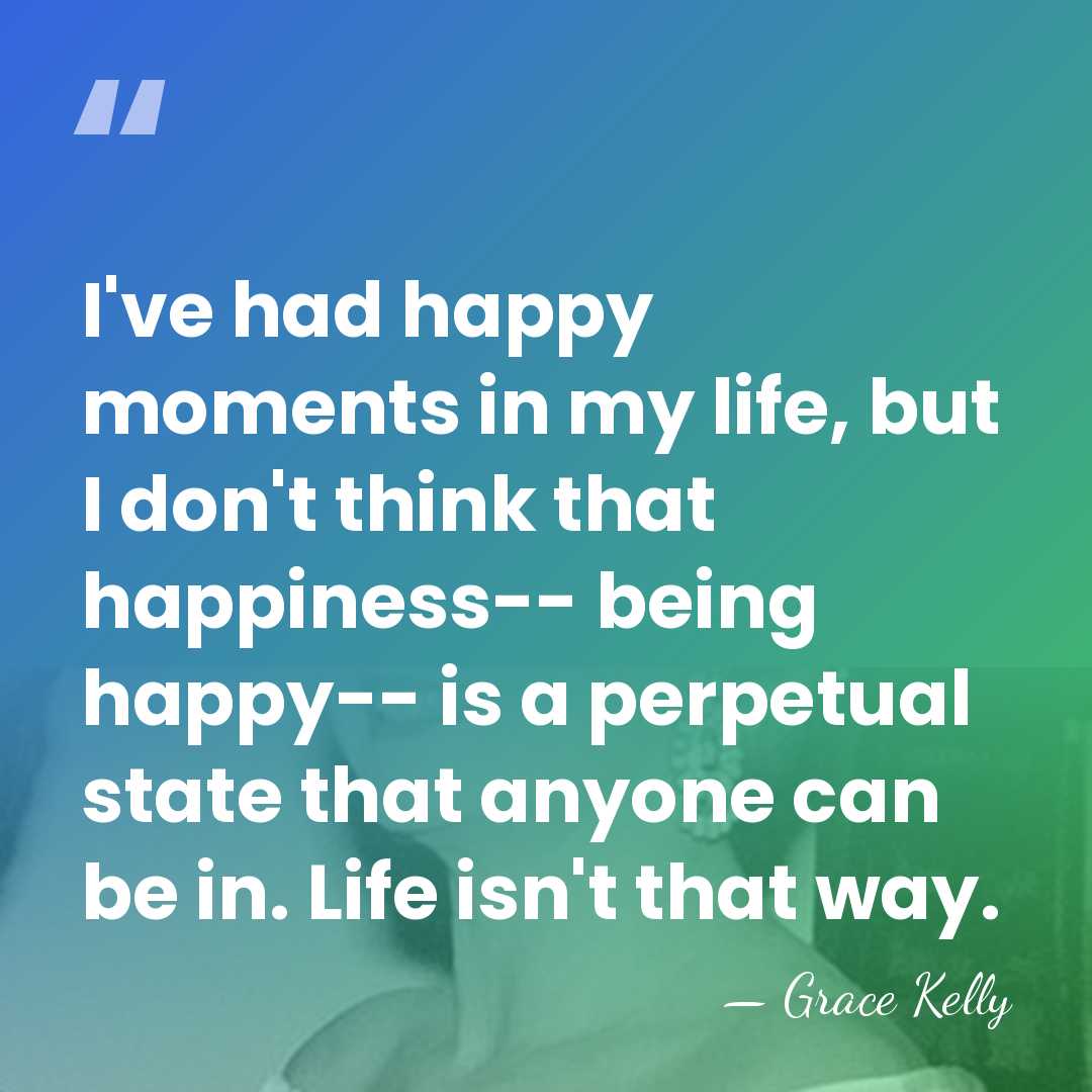 I've had happy moments in my life, but I don't think that&hellip; - Grace Kelly