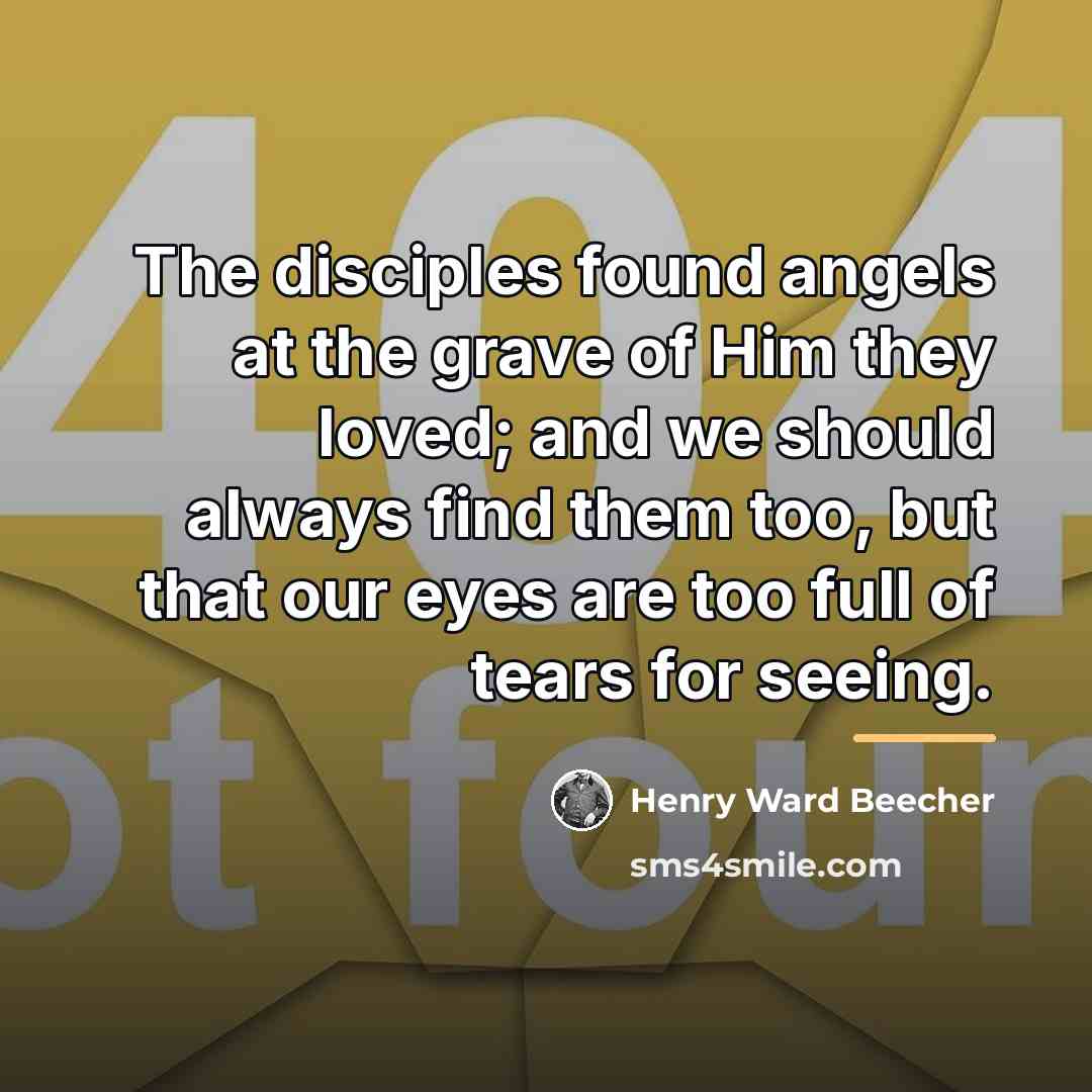“The disciples found angels at the grave of Him they…” quote by Henry Ward Beecher