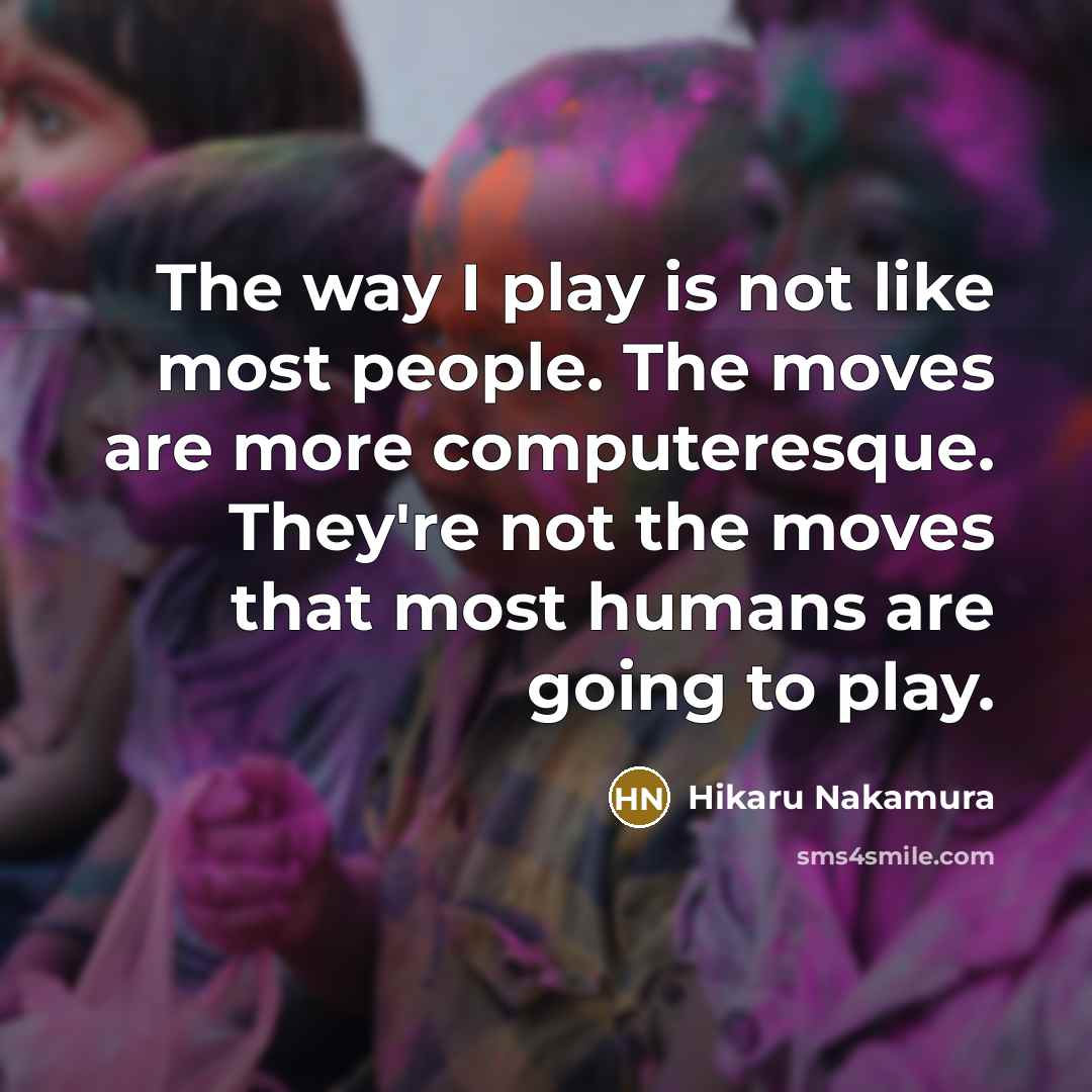“The way I play is not like most people. The…” quote by Hikaru Nakamura
